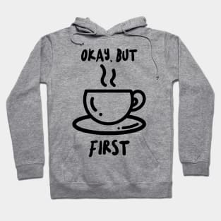 okay but coffee first Hoodie